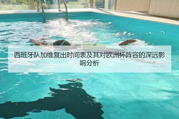 西班牙队加维复出时间表及其对欧洲杯阵容的深远影响分析 | pg